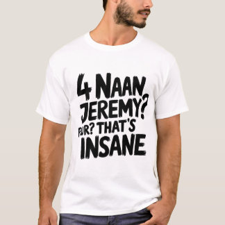 Camiseta 4 Naan Jeremy Four, esa es una demente cita del pr
