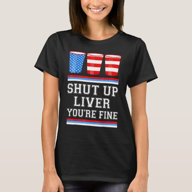 Camiseta 4th of July  SHUT UP LIVER YOURE FINE Beer Cups Me (Anverso)