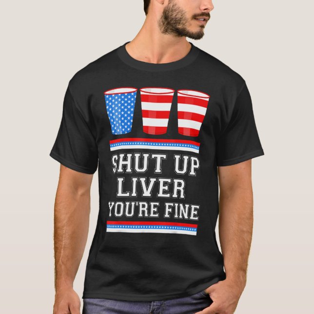 Camiseta 4th of July  SHUT UP LIVER YOURE FINE Beer Cups Me (Anverso)