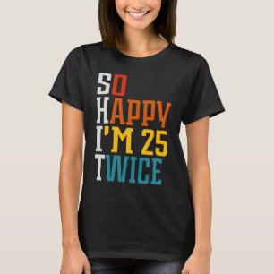 Camiseta 50 cumpleaños Tee tan feliz que tengo 25 dos años