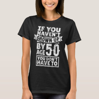 Camiseta 50th Birthday Saying - Hilarious Age 50 Grow Up Fu