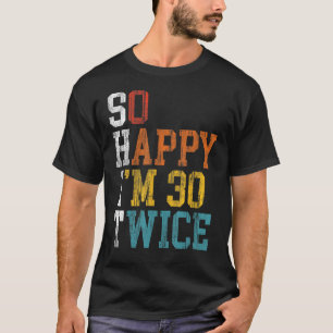 Camiseta 60° cumpleaños tan feliz que tengo 30 años dos vec