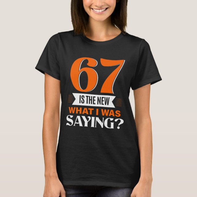 Camiseta 67 Is The New What I Was Saying Funny 67th Birthda (Anverso)