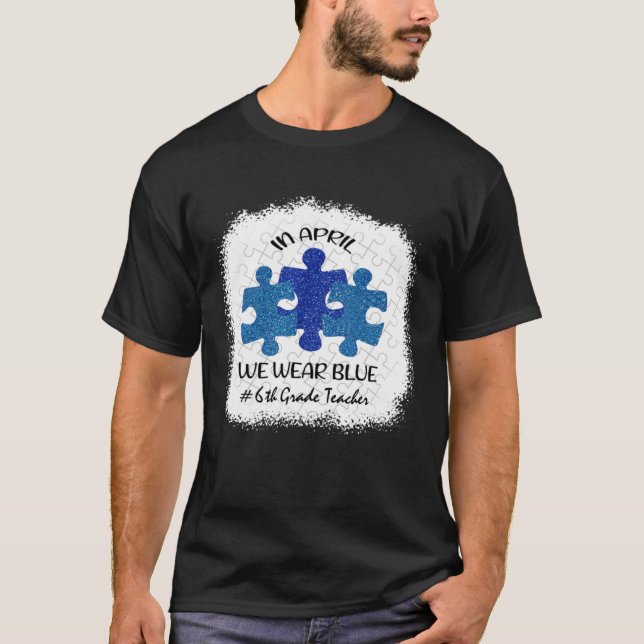 Camiseta 6th Grade Teacher Autism Awareness In April We Wea (Anverso)