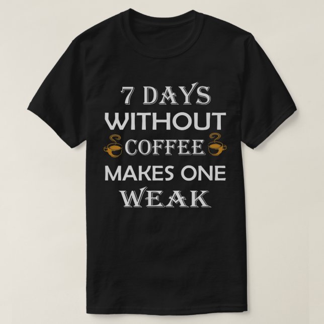 Camiseta 7 días sin café hace que uno sea débil (Diseño del anverso)