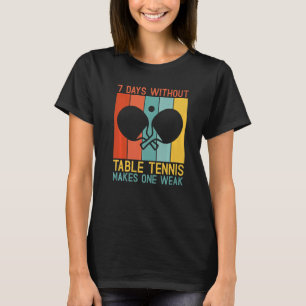 Camiseta 7 días sin tenis de mesa hace una mesa débil T