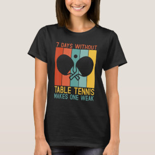 Camiseta 7 días sin tenis de mesa hace una mesa débil T