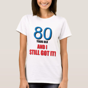 Camiseta ¡80 años I y todavía conseguido lo!