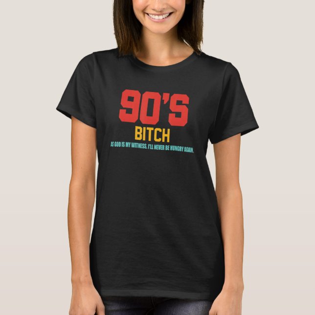 Camiseta 90's Btch As God Is My Witness I'll Never Be Hungr (Anverso)