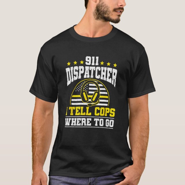 Camiseta 911 Dispatcher I Tell Cops Where To Go (Anverso)