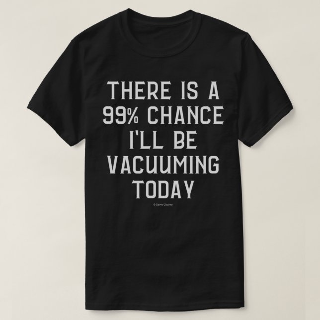Camiseta 99 Percent Chance I Will Be Vacuuming Today Housek (Diseño del anverso)