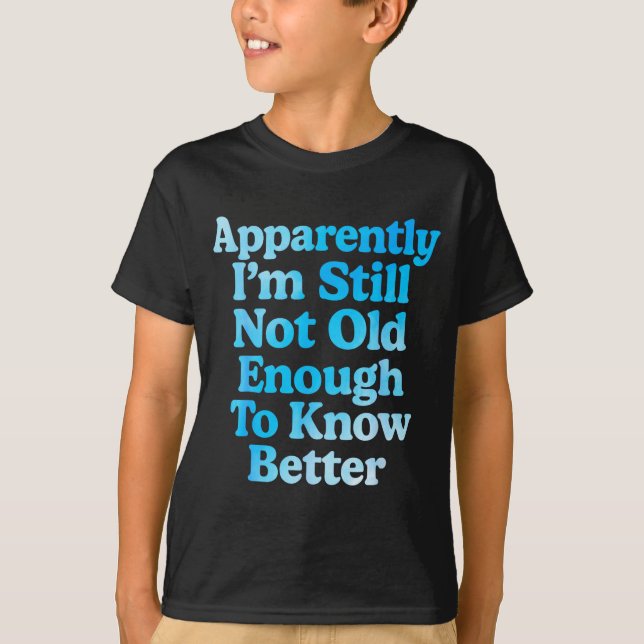 Camiseta A Apparently I'm Still Not Old Enough To Know Bett (Anverso)