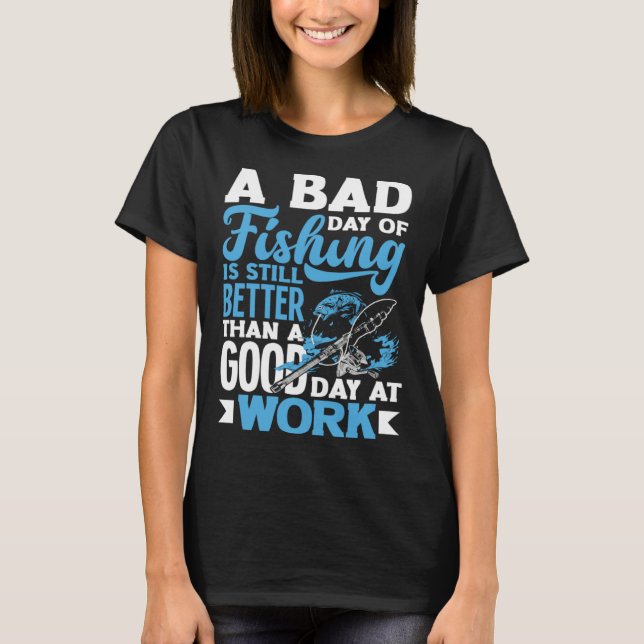 Camiseta A Bad Day Of Fishing Better Work Father's Day 1 (Anverso)