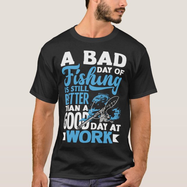 Camiseta A Bad Day Of Fishing Better Work Father's Day 1 (Anverso)