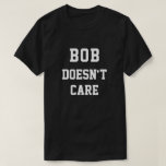 Camiseta A Bob Funny No Le Importa<br><div class="desc">Este divertido diseño incluye las palabras "BOB NO SE IMPORTA". Puede cambiar el nombre y las palabras a cualquier cosa haciendo clic en "Personalizar esta plantilla". Si necesita ayuda para la personalización,  por favor envíeme un correo electrónico a ybnormalone@gmail.com. Gracias por pasar por aquí. Karen Hall</div>