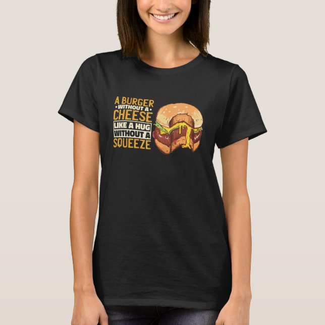 Camiseta A Burger Without A Cheese Like A Hug Without A Squ (Anverso)