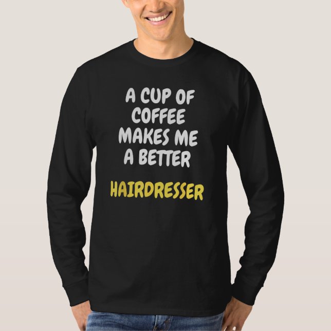 Camiseta A Cup Of Coffee Makes Me A Better HAIRDRESSER (Anverso)