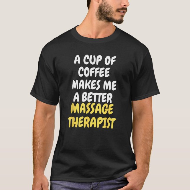Camiseta A Cup Of Coffee Makes Me A Better MASSAGE THERAPIS (Anverso)