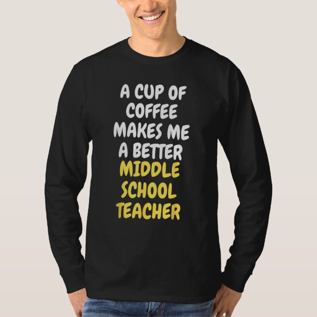 Camiseta A Cup Of Coffee Makes Me A Better MIDDLE SCHOOL TE (Anverso)