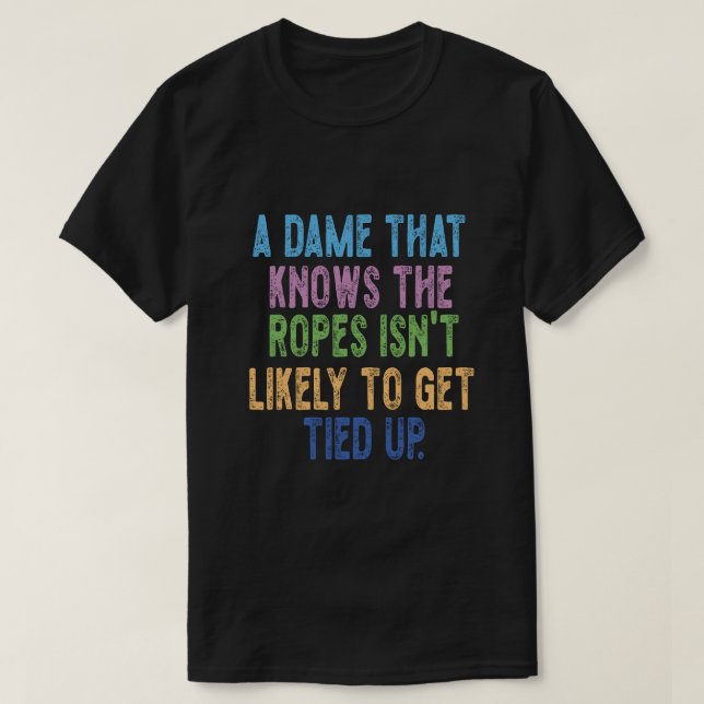Camiseta A Dame That Knows the Ropes Isn’t Likely to Get Ti (Diseño del anverso)