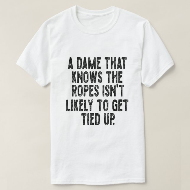 Camiseta A Dame That Knows the Ropes Isn’t Likely to Get Ti (Diseño del anverso)