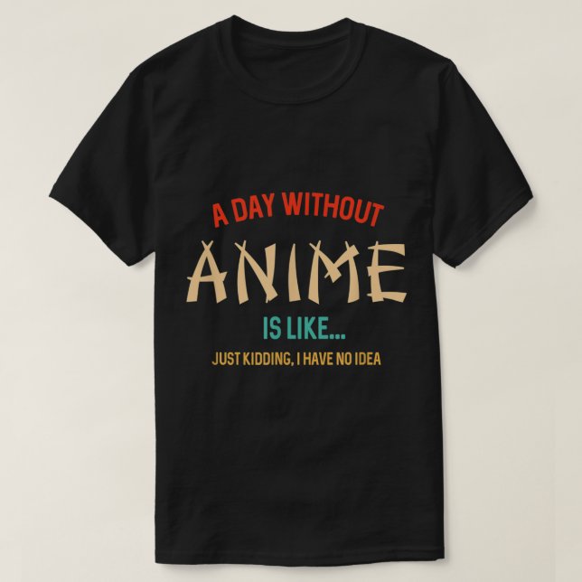 Camiseta A Day Without Anime Funny Quote (Diseño del anverso)