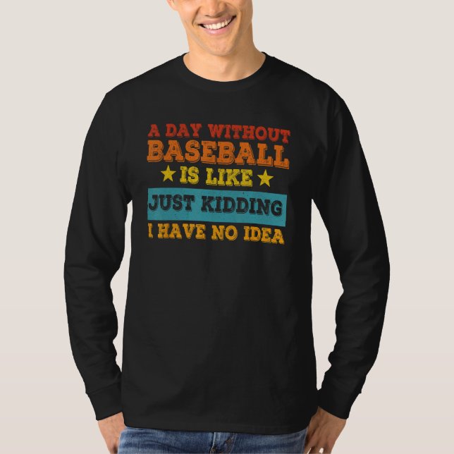 Camiseta A Day Without Baseball Is Like Just Kidding I Have (Anverso)