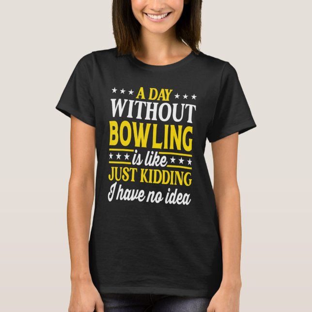 Camiseta A Day Without Bowling  Bowler Bowling 1 (Anverso)