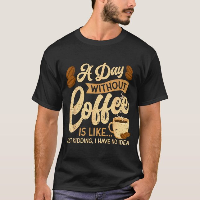 Camiseta A Day Without Coffee Is Like - Coffee Lover Caffei (Anverso)