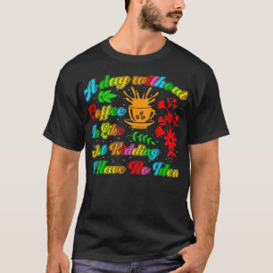Camiseta A day without coffee is like just kidding i have n