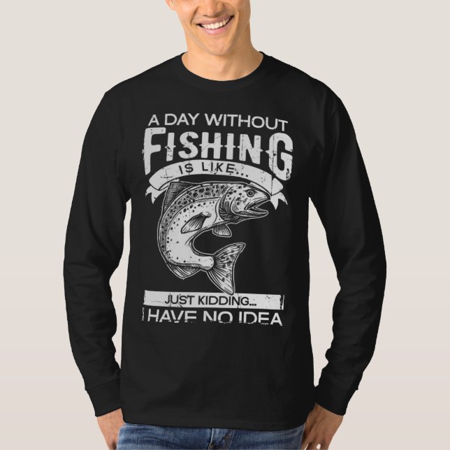 Camiseta A Day Without Fishing Is Like Have No Idea Fisherm (Anverso)