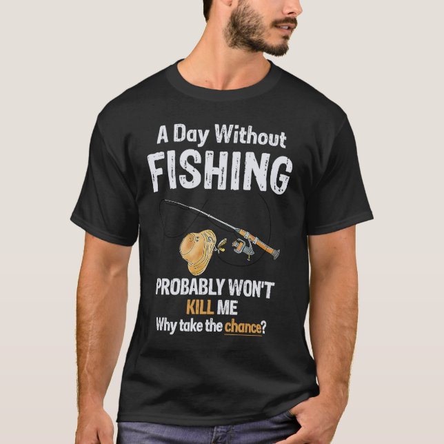 Camiseta A Day Without Fishing Probably Won't Kill Me Funny (Anverso)