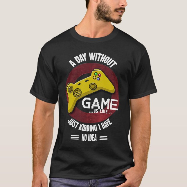 Camiseta A Day Without Game Is Like,  Gaming Quote (Anverso)