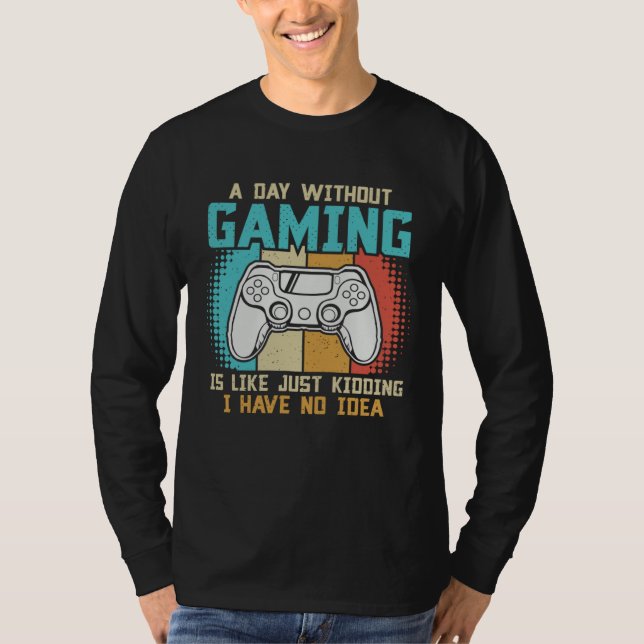 Camiseta A day without gaming is like just kidding I have n (Anverso)