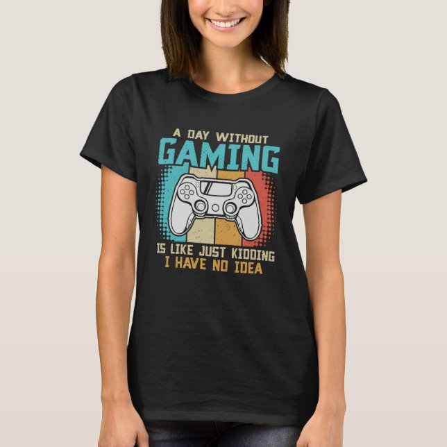 Camiseta A day without gaming is like just kidding I have n (Anverso)