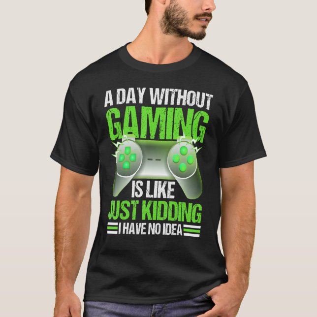 Camiseta A Day Without Gaming Is Like Just Kidding Shirt Vi (Anverso)