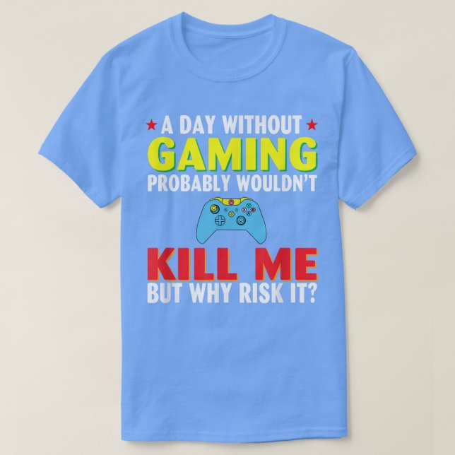 Camiseta A Day Without Gaming probably wouldn't Kill Me but (Diseño del anverso)