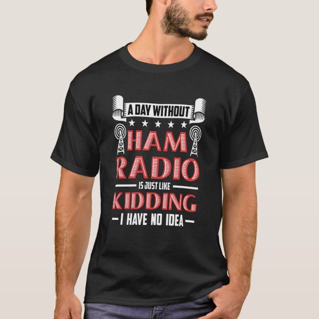 Camiseta A Day Without Ham Radio Is Amateur Radio Operator  (Anverso)