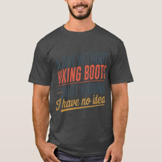 Camiseta A Day Without Hiking Boots Is Like Just Kidding Co