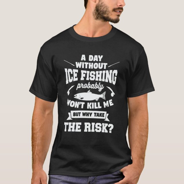 Camiseta A Day Without Ice Fishing Probably Won't Kill Me (Anverso)