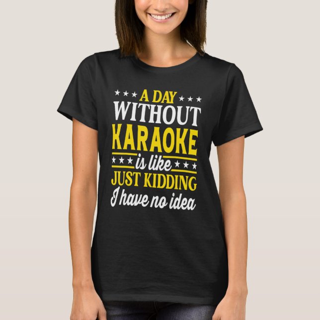 Camiseta A Day Without Karaoke  Singer Karaoke 1 (Anverso)