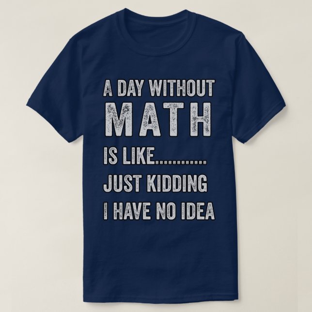Camiseta a day without math is like just kidding I have no  (Diseño del anverso)
