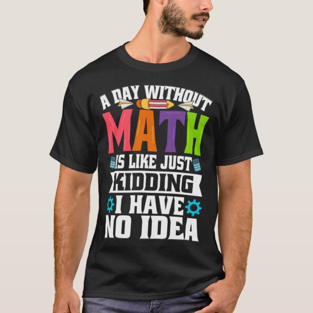 Camiseta A Day Without Math Is Like Just Kidding I Have No  (Anverso)