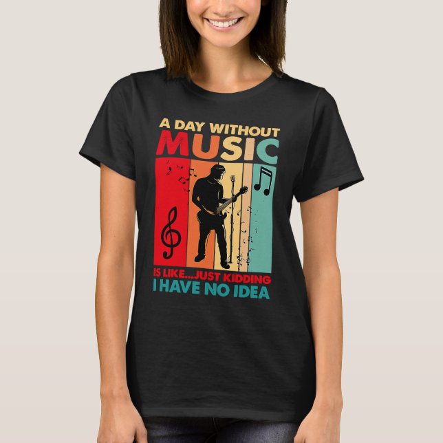 Camiseta A Day Without Music Is Like Just Kidding Funny Vin (Anverso)