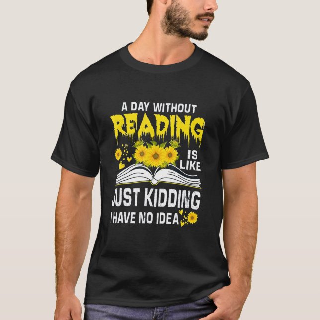 Camiseta A Day Without Reading is just like kidding I have  (Anverso)