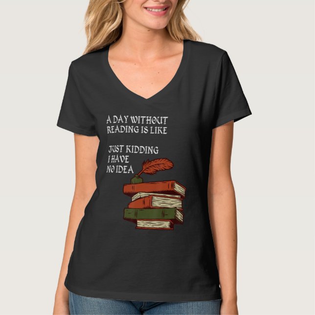 Camiseta A Day Without Reading is Like.. Just Kidding I Hav (Anverso)