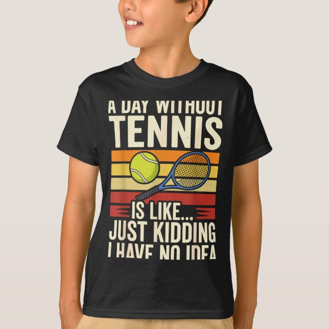 Camiseta A Day Without Tennis Is Like Just Kidding I Have N (Anverso)
