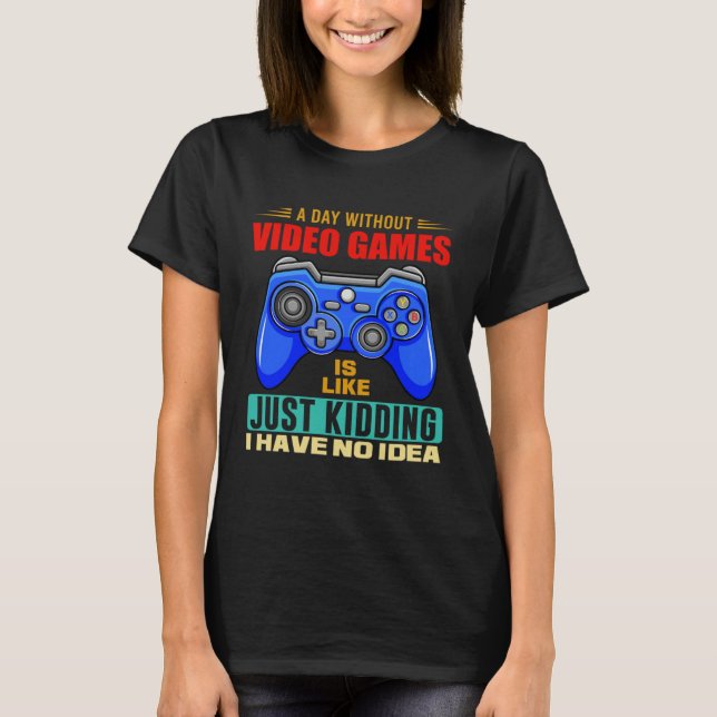 Camiseta A Day Without Video Games Funny Video Gamer 10 (Anverso)