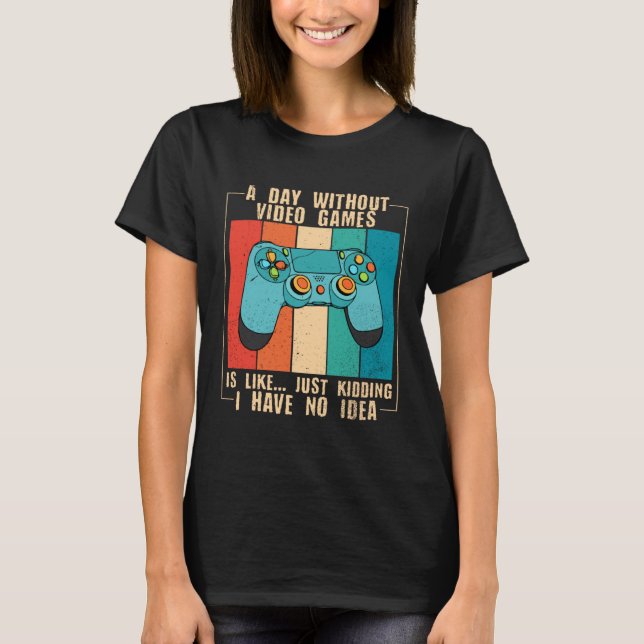 Camiseta A Day Without Video Games Funny Video Gamer 18 (Anverso)