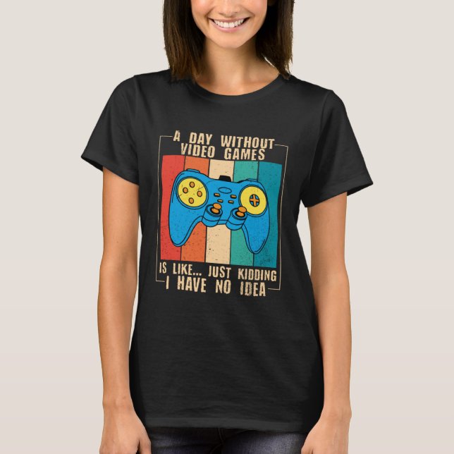 Camiseta A Day Without Video Games Funny Video Gamer 40 (Anverso)